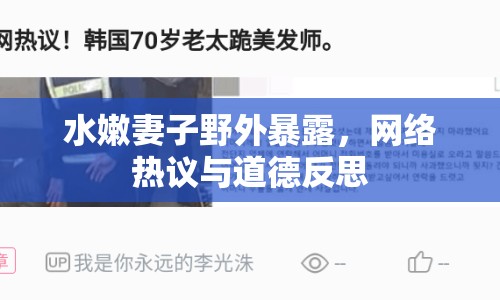 水嫩妻子野外暴露，網絡熱議與道德反思