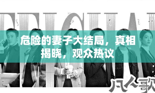 危險(xiǎn)的妻子大結(jié)局，真相揭曉，觀眾熱議
