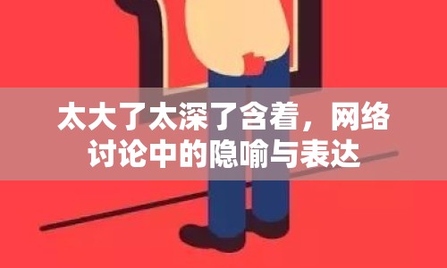 太大了太深了含著，網(wǎng)絡(luò)討論中的隱喻與表達(dá)