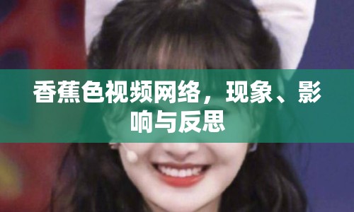 香蕉色視頻網(wǎng)絡(luò)，現(xiàn)象、影響與反思