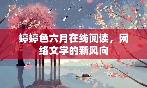 婷婷色六月在線閱讀，網(wǎng)絡(luò)文學(xué)的新風(fēng)向