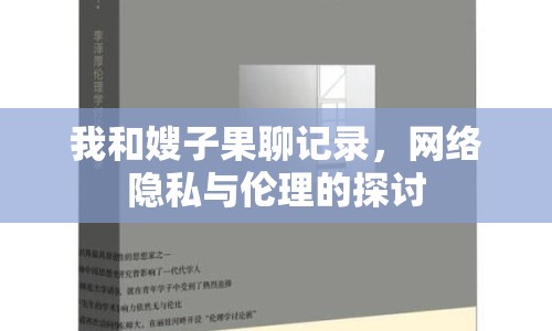 我和嫂子果聊記錄，網(wǎng)絡(luò)隱私與倫理的探討