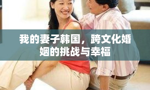 我的妻子韓國，跨文化婚姻的挑戰(zhàn)與幸福