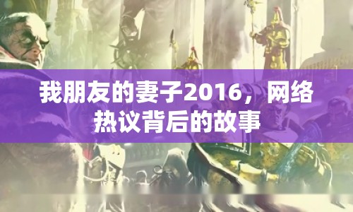 我朋友的妻子2016，網(wǎng)絡(luò)熱議背后的故事