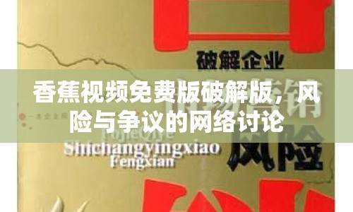 香蕉視頻免費(fèi)版破解版，風(fēng)險(xiǎn)與爭(zhēng)議的網(wǎng)絡(luò)討論