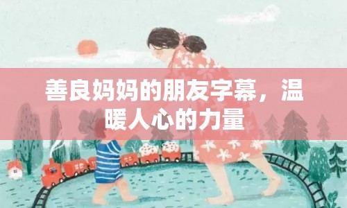 善良媽媽的朋友字幕，溫暖人心的力量