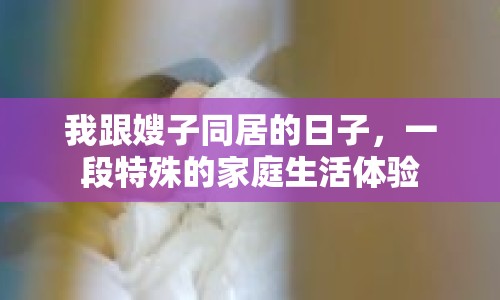 我跟嫂子同居的日子，一段特殊的家庭生活體驗