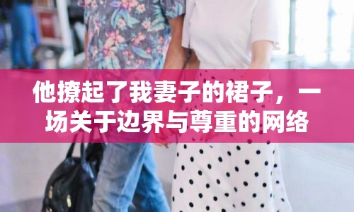 他撩起了我妻子的裙子，一場關于邊界與尊重的網(wǎng)絡討論