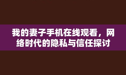 我的妻子手機(jī)在線觀看，網(wǎng)絡(luò)時代的隱私與信任探討