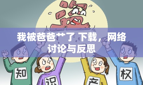 我被爸爸艸了 下載，網(wǎng)絡(luò)討論與反思