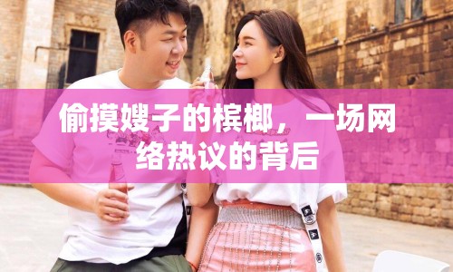 偷摸嫂子的檳榔，一場網(wǎng)絡熱議的背后