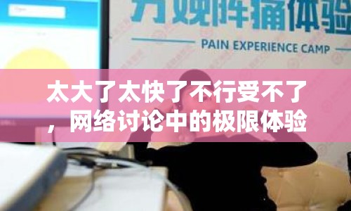 太大了太快了不行受不了，網(wǎng)絡(luò)討論中的極限體驗(yàn)