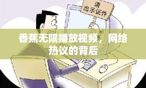 香蕉無限播放視頻，網(wǎng)絡(luò)熱議的背后