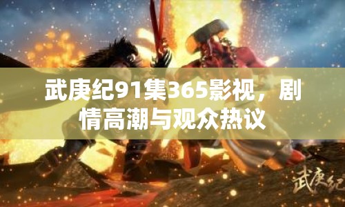 武庚紀(jì)91集365影視，劇情高潮與觀眾熱議