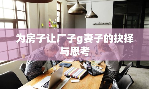 為房子讓廠子g妻子的抉擇與思考