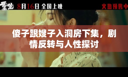 傻子跟嫂子入洞房下集，劇情反轉(zhuǎn)與人性探討