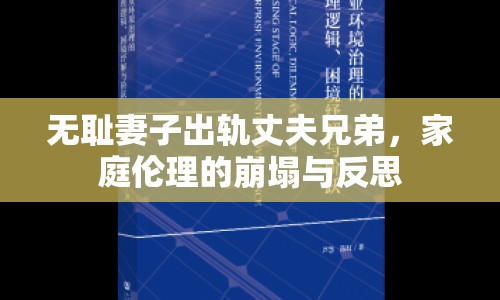 無恥妻子出軌丈夫兄弟，家庭倫理的崩塌與反思