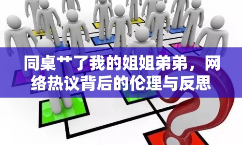 同桌艸了我的姐姐弟弟，網絡熱議背后的倫理與反思