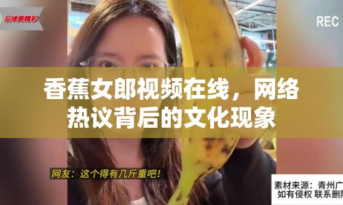 香蕉女郎視頻在線，網(wǎng)絡(luò)熱議背后的文化現(xiàn)象