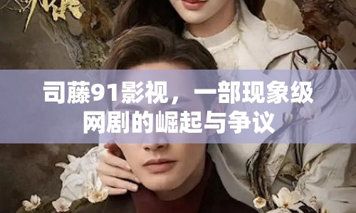 司藤91影視，一部現(xiàn)象級網劇的崛起與爭議