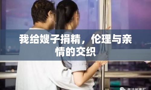 我給嫂子捐精，倫理與親情的交織