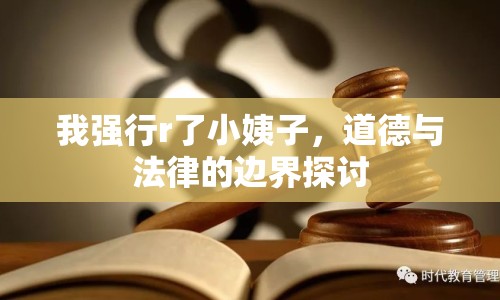 我強行r了小姨子，道德與法律的邊界探討