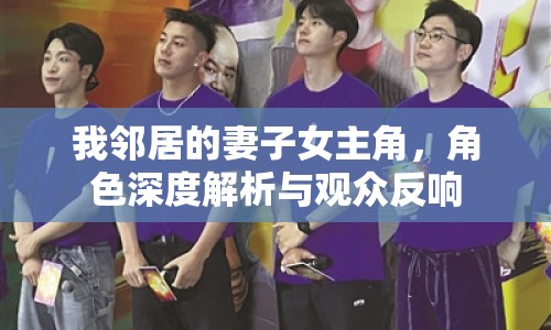 我鄰居的妻子女主角，角色深度解析與觀眾反響