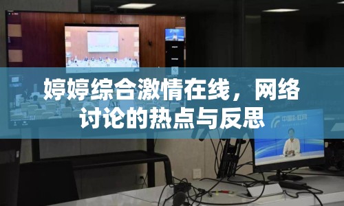 婷婷綜合激情在線，網(wǎng)絡(luò)討論的熱點(diǎn)與反思