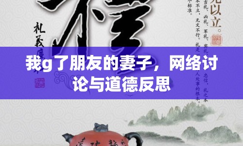 我g了朋友的妻子，網(wǎng)絡(luò)討論與道德反思