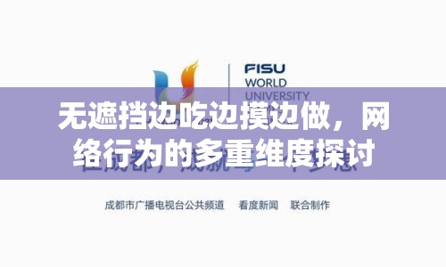 無遮擋邊吃邊摸邊做，網(wǎng)絡(luò)行為的多重維度探討