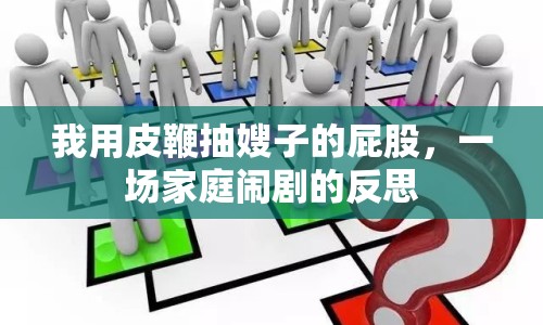 我用皮鞭抽嫂子的屁股，一場家庭鬧劇的反思