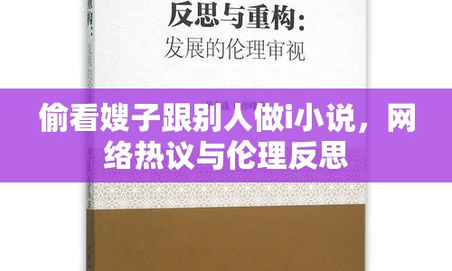 偷看嫂子跟別人做i小說(shuō)，網(wǎng)絡(luò)熱議與倫理反思