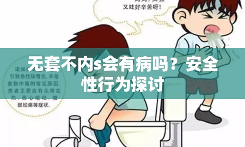 無套不內(nèi)s會有病嗎？安全性行為探討