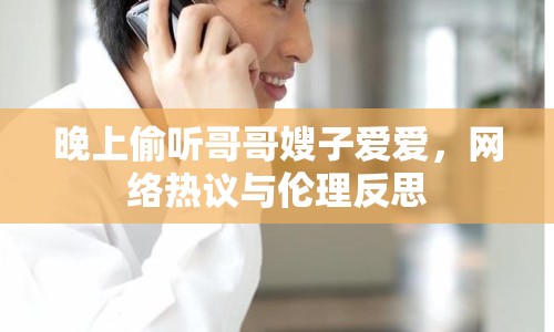 晚上偷聽哥哥嫂子愛愛，網(wǎng)絡(luò)熱議與倫理反思