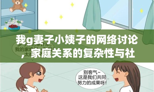 我g妻子小姨子的網(wǎng)絡(luò)討論，家庭關(guān)系的復(fù)雜性與社會觀察