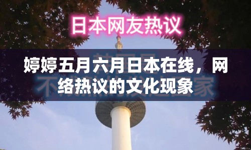 婷婷五月六月日本在線，網絡熱議的文化現(xiàn)象