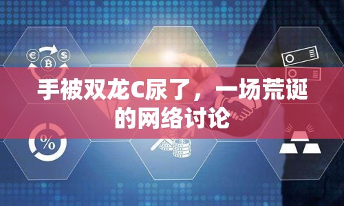 手被雙龍C尿了，一場荒誕的網(wǎng)絡(luò)討論