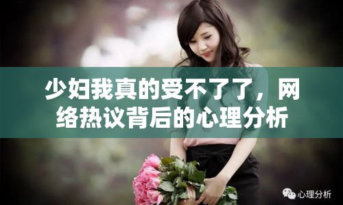 少婦我真的受不了了，網(wǎng)絡(luò)熱議背后的心理分析