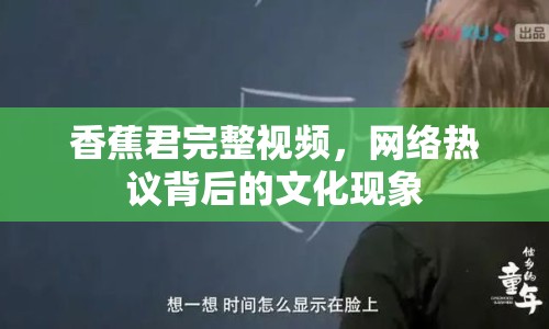 香蕉君完整視頻，網(wǎng)絡(luò)熱議背后的文化現(xiàn)象