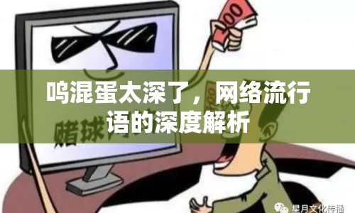 嗚混蛋太深了，網(wǎng)絡(luò)流行語的深度解析