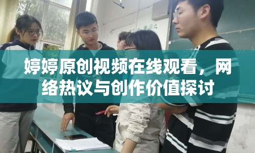 婷婷原創(chuàng)視頻在線觀看，網(wǎng)絡(luò)熱議與創(chuàng)作價(jià)值探討