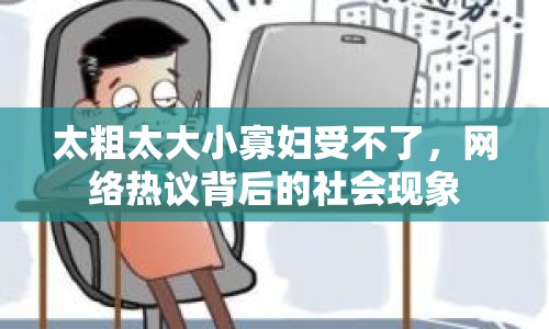 太粗太大小寡婦受不了，網(wǎng)絡(luò)熱議背后的社會現(xiàn)象