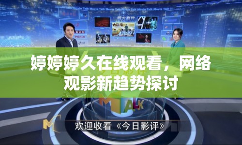 婷婷婷久在線觀看，網(wǎng)絡(luò)觀影新趨勢探討