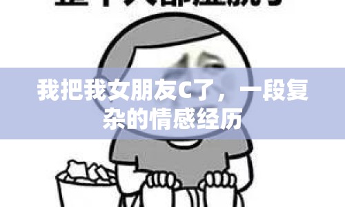 我把我女朋友C了，一段復(fù)雜的情感經(jīng)歷