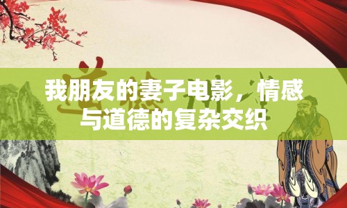 我朋友的妻子電影，情感與道德的復(fù)雜交織