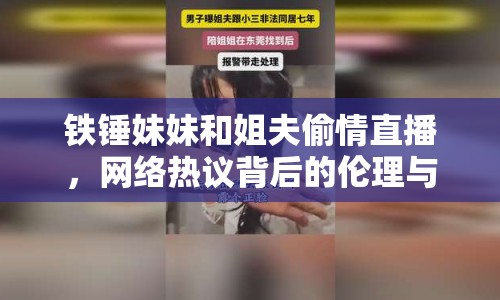 鐵錘妹妹和姐夫偷情直播，網(wǎng)絡(luò)熱議背后的倫理與法律思考