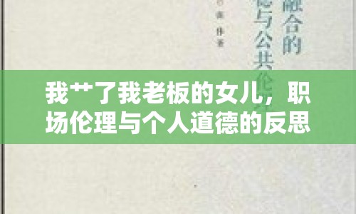我艸了我老板的女兒，職場倫理與個人道德的反思