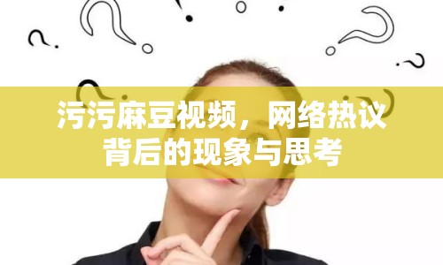 污污麻豆視頻，網(wǎng)絡(luò)熱議背后的現(xiàn)象與思考