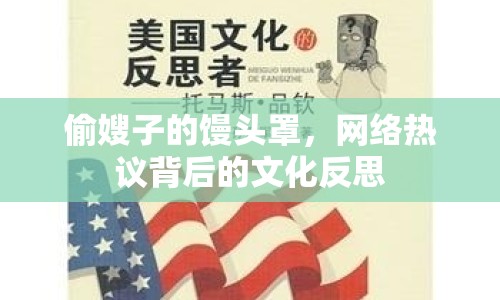 偷嫂子的饅頭罩，網(wǎng)絡(luò)熱議背后的文化反思