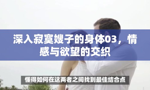 深入寂寞嫂子的身體03，情感與欲望的交織